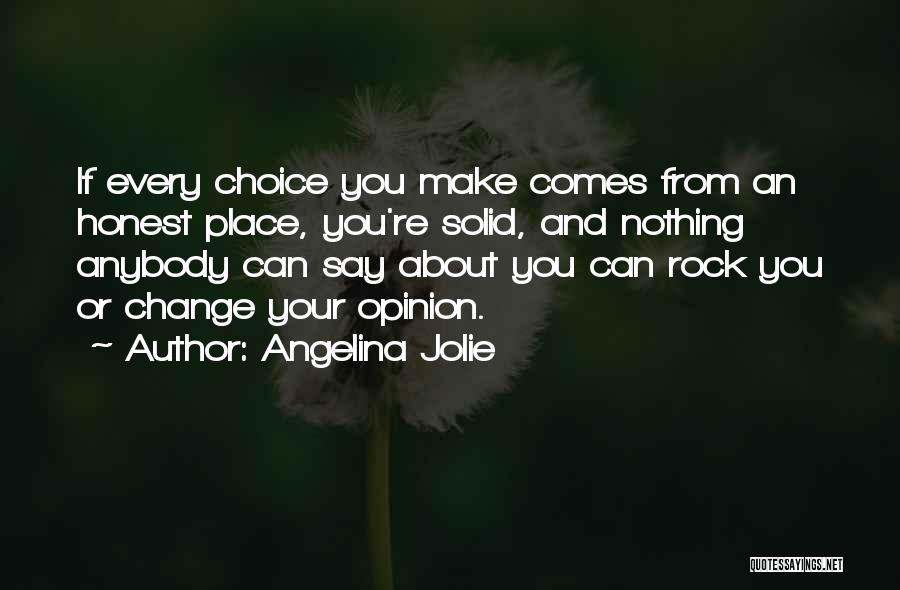 Angelina Jolie Quotes: If Every Choice You Make Comes From An Honest Place, You're Solid, And Nothing Anybody Can Say About You Can