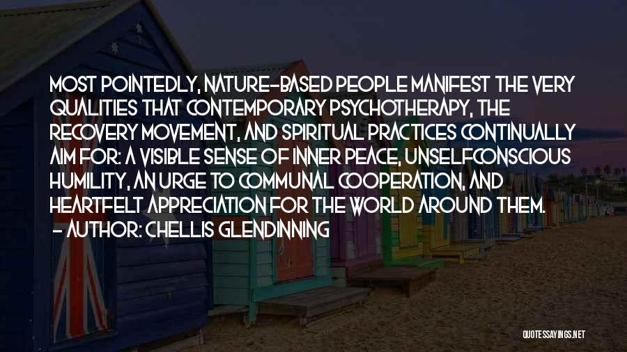 Chellis Glendinning Quotes: Most Pointedly, Nature-based People Manifest The Very Qualities That Contemporary Psychotherapy, The Recovery Movement, And Spiritual Practices Continually Aim For:
