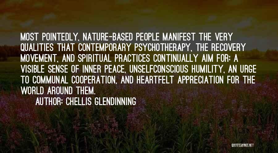 Chellis Glendinning Quotes: Most Pointedly, Nature-based People Manifest The Very Qualities That Contemporary Psychotherapy, The Recovery Movement, And Spiritual Practices Continually Aim For: