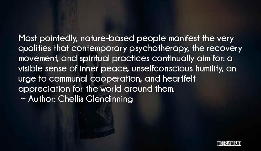 Chellis Glendinning Quotes: Most Pointedly, Nature-based People Manifest The Very Qualities That Contemporary Psychotherapy, The Recovery Movement, And Spiritual Practices Continually Aim For: