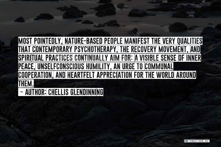 Chellis Glendinning Quotes: Most Pointedly, Nature-based People Manifest The Very Qualities That Contemporary Psychotherapy, The Recovery Movement, And Spiritual Practices Continually Aim For: