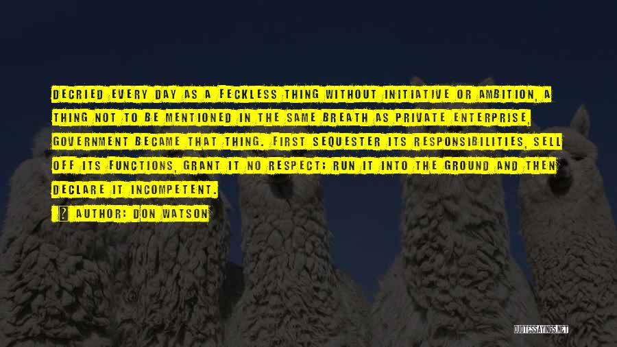 Don Watson Quotes: Decried Every Day As A Feckless Thing Without Initiative Or Ambition, A Thing Not To Be Mentioned In The Same