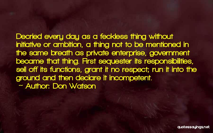 Don Watson Quotes: Decried Every Day As A Feckless Thing Without Initiative Or Ambition, A Thing Not To Be Mentioned In The Same