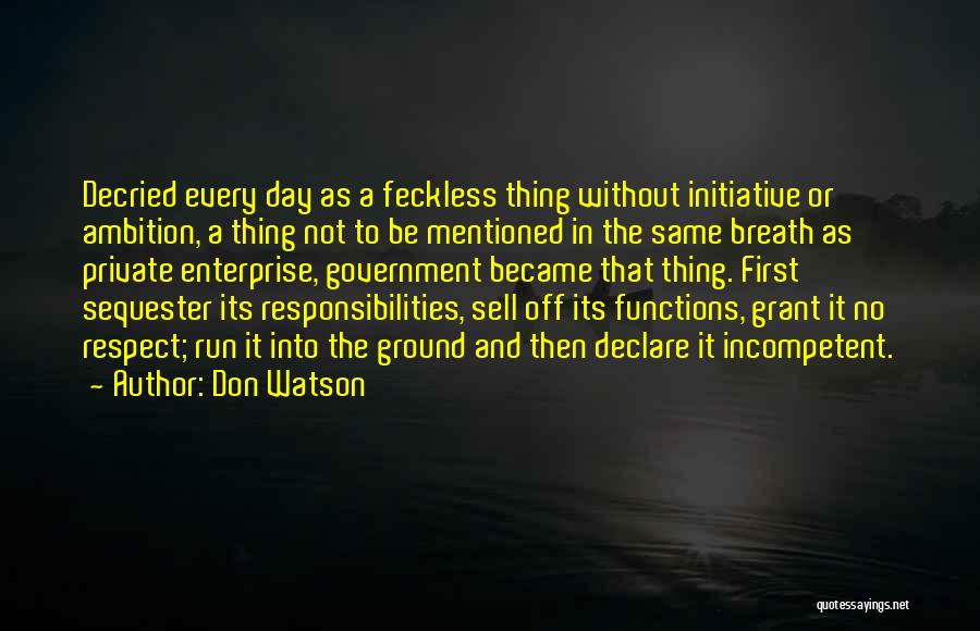 Don Watson Quotes: Decried Every Day As A Feckless Thing Without Initiative Or Ambition, A Thing Not To Be Mentioned In The Same