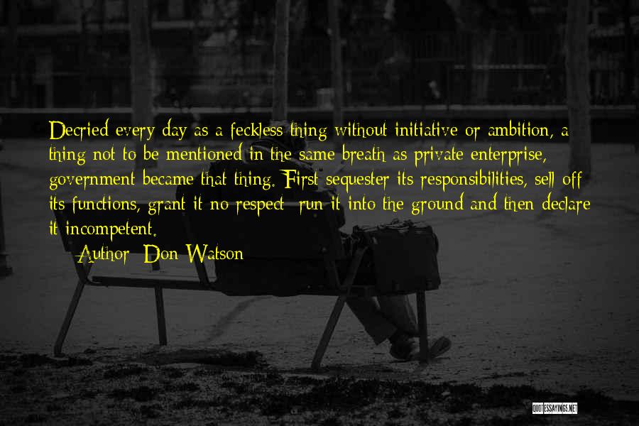Don Watson Quotes: Decried Every Day As A Feckless Thing Without Initiative Or Ambition, A Thing Not To Be Mentioned In The Same