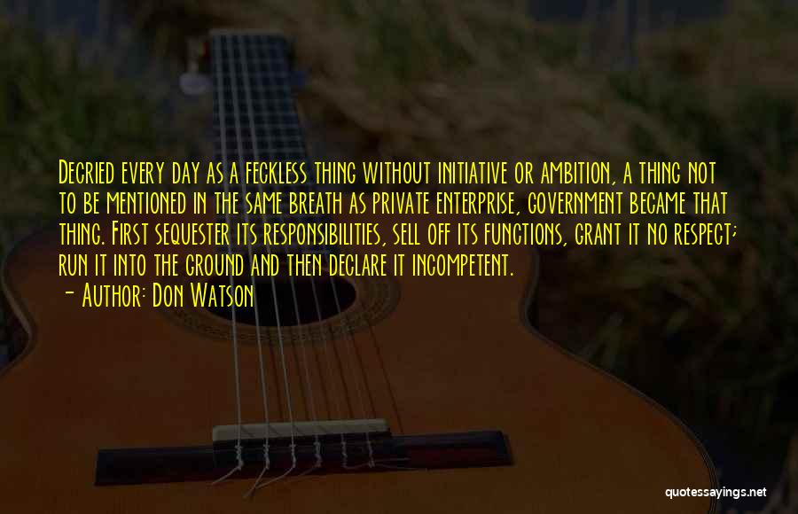 Don Watson Quotes: Decried Every Day As A Feckless Thing Without Initiative Or Ambition, A Thing Not To Be Mentioned In The Same