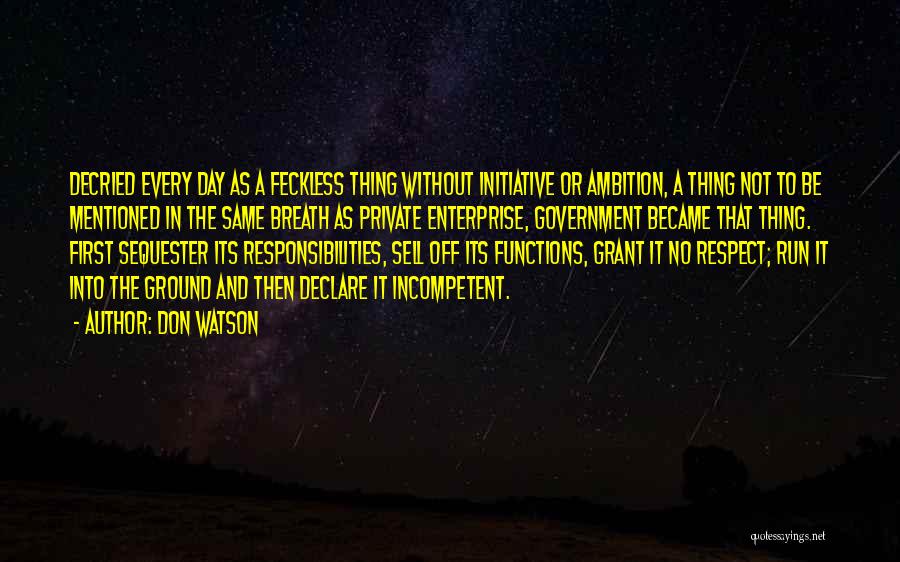 Don Watson Quotes: Decried Every Day As A Feckless Thing Without Initiative Or Ambition, A Thing Not To Be Mentioned In The Same