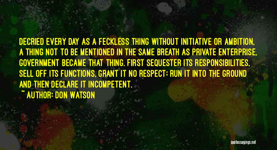 Don Watson Quotes: Decried Every Day As A Feckless Thing Without Initiative Or Ambition, A Thing Not To Be Mentioned In The Same