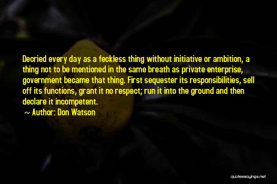 Don Watson Quotes: Decried Every Day As A Feckless Thing Without Initiative Or Ambition, A Thing Not To Be Mentioned In The Same