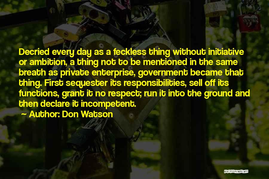 Don Watson Quotes: Decried Every Day As A Feckless Thing Without Initiative Or Ambition, A Thing Not To Be Mentioned In The Same