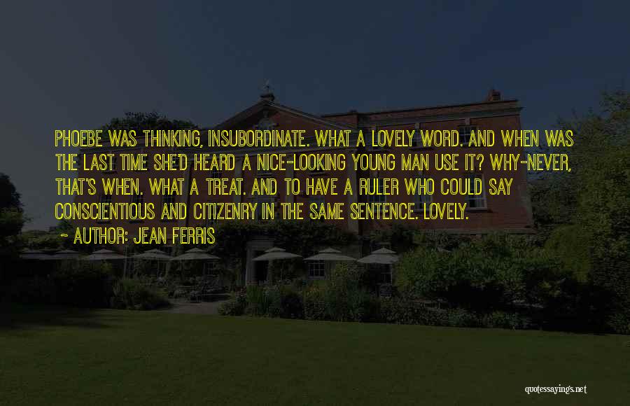 Jean Ferris Quotes: Phoebe Was Thinking, Insubordinate. What A Lovely Word. And When Was The Last Time She'd Heard A Nice-looking Young Man