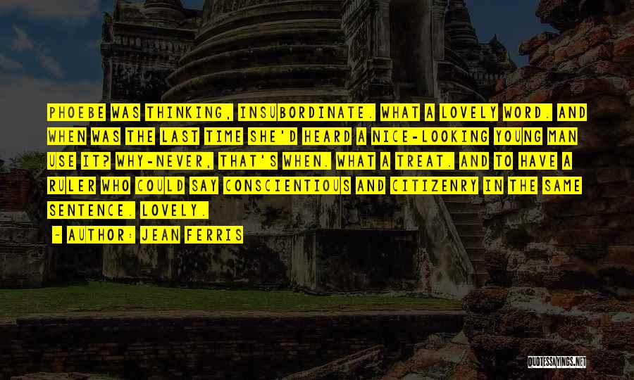 Jean Ferris Quotes: Phoebe Was Thinking, Insubordinate. What A Lovely Word. And When Was The Last Time She'd Heard A Nice-looking Young Man
