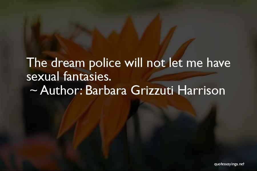 Barbara Grizzuti Harrison Quotes: The Dream Police Will Not Let Me Have Sexual Fantasies.
