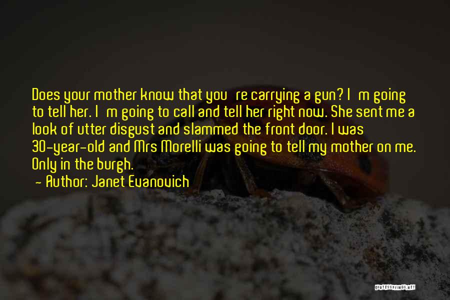 Janet Evanovich Quotes: Does Your Mother Know That You're Carrying A Gun? I'm Going To Tell Her. I'm Going To Call And Tell