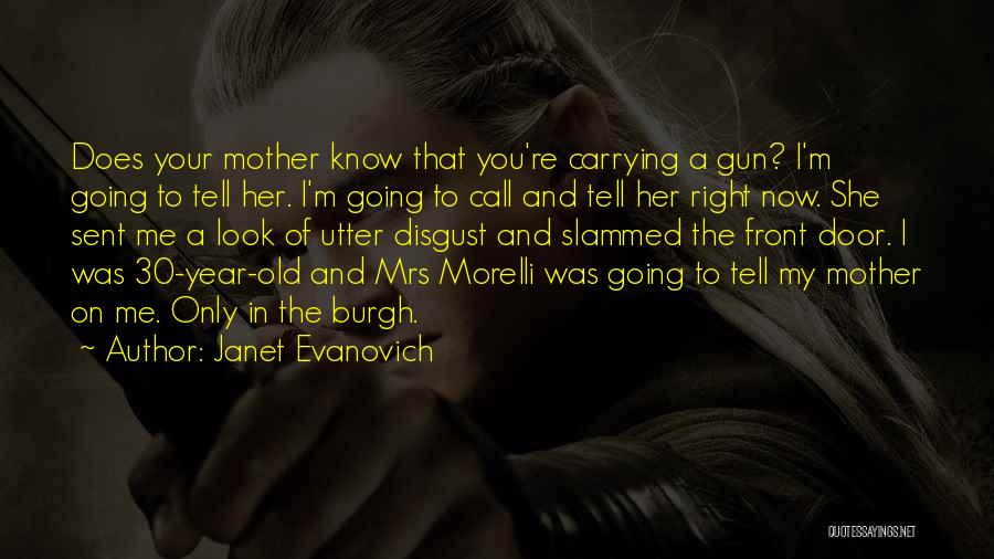 Janet Evanovich Quotes: Does Your Mother Know That You're Carrying A Gun? I'm Going To Tell Her. I'm Going To Call And Tell