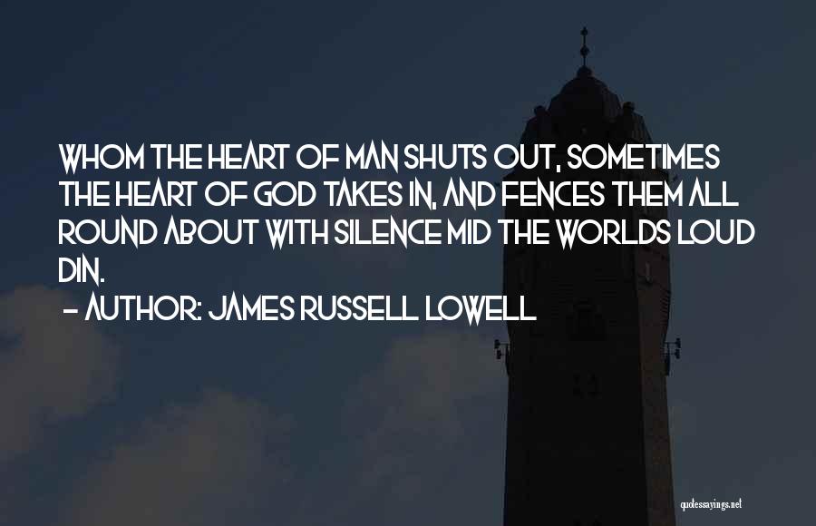 James Russell Lowell Quotes: Whom The Heart Of Man Shuts Out, Sometimes The Heart Of God Takes In, And Fences Them All Round About