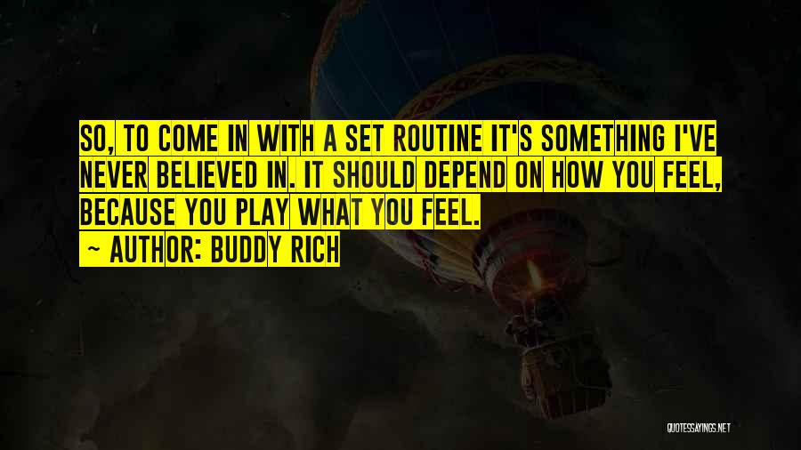 Buddy Rich Quotes: So, To Come In With A Set Routine It's Something I've Never Believed In. It Should Depend On How You
