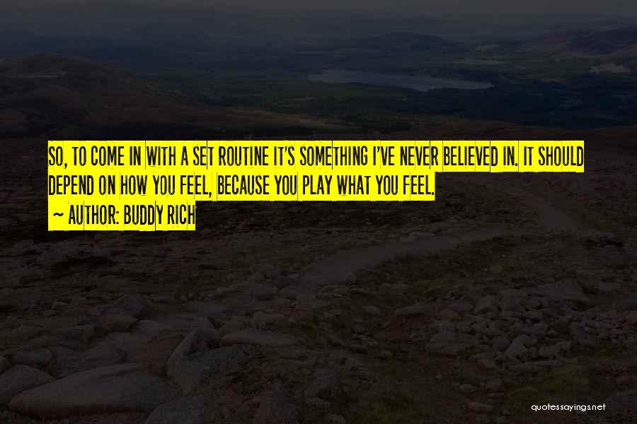 Buddy Rich Quotes: So, To Come In With A Set Routine It's Something I've Never Believed In. It Should Depend On How You