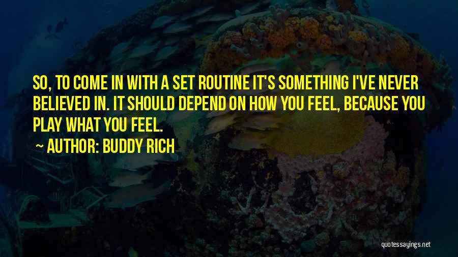 Buddy Rich Quotes: So, To Come In With A Set Routine It's Something I've Never Believed In. It Should Depend On How You