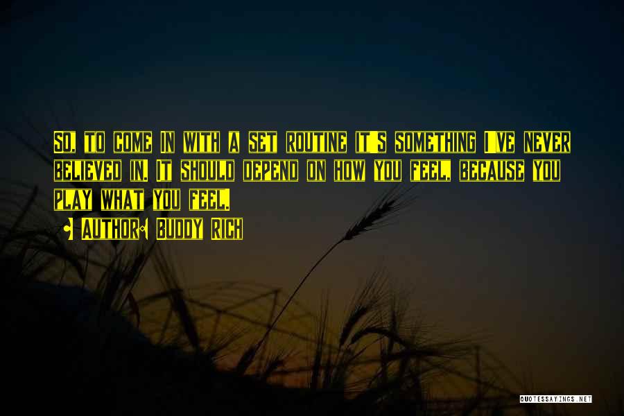 Buddy Rich Quotes: So, To Come In With A Set Routine It's Something I've Never Believed In. It Should Depend On How You