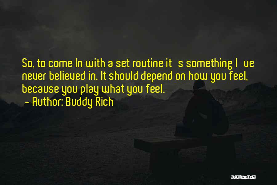 Buddy Rich Quotes: So, To Come In With A Set Routine It's Something I've Never Believed In. It Should Depend On How You