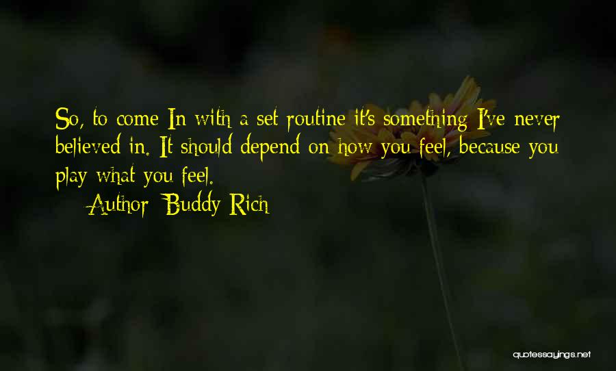 Buddy Rich Quotes: So, To Come In With A Set Routine It's Something I've Never Believed In. It Should Depend On How You
