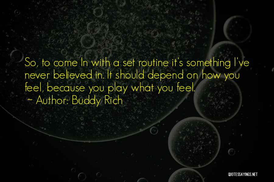 Buddy Rich Quotes: So, To Come In With A Set Routine It's Something I've Never Believed In. It Should Depend On How You