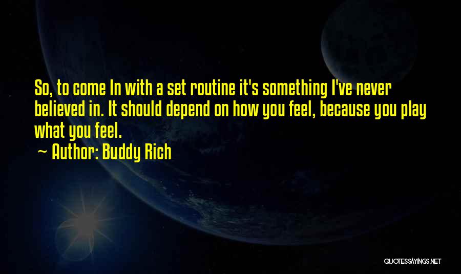Buddy Rich Quotes: So, To Come In With A Set Routine It's Something I've Never Believed In. It Should Depend On How You