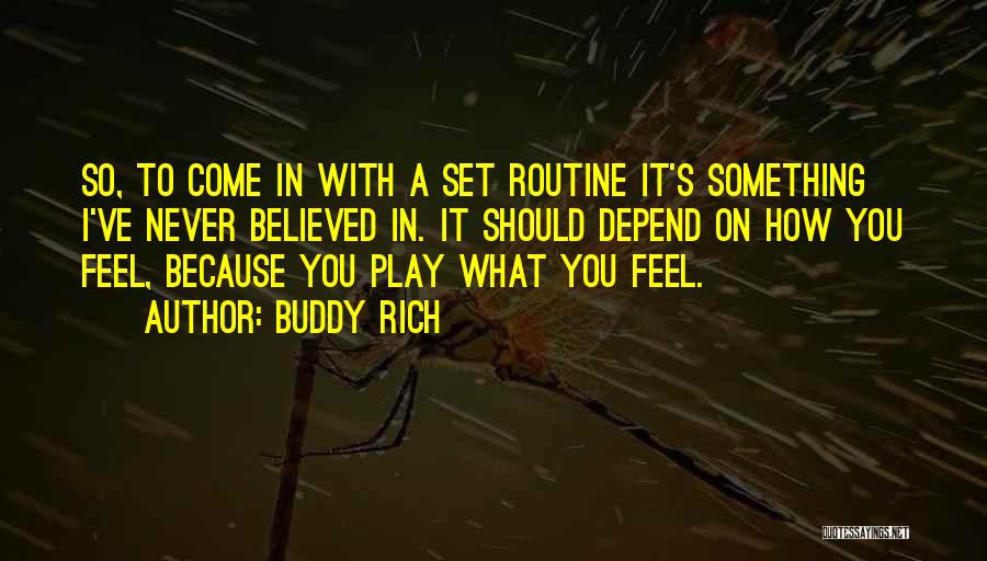 Buddy Rich Quotes: So, To Come In With A Set Routine It's Something I've Never Believed In. It Should Depend On How You