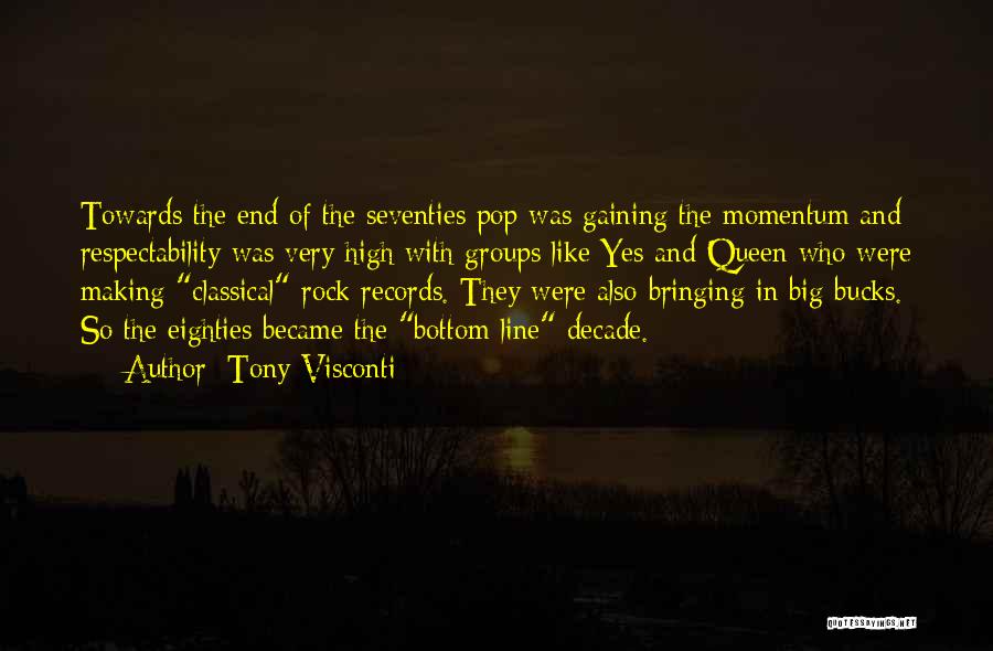 Tony Visconti Quotes: Towards The End Of The Seventies Pop Was Gaining The Momentum And Respectability Was Very High With Groups Like Yes