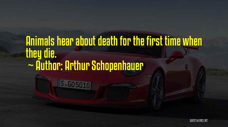 Arthur Schopenhauer Quotes: Animals Hear About Death For The First Time When They Die.