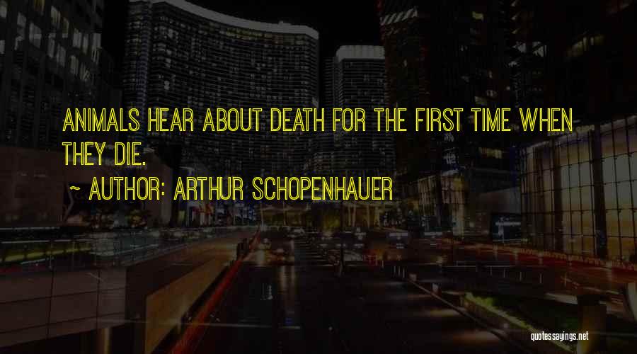 Arthur Schopenhauer Quotes: Animals Hear About Death For The First Time When They Die.