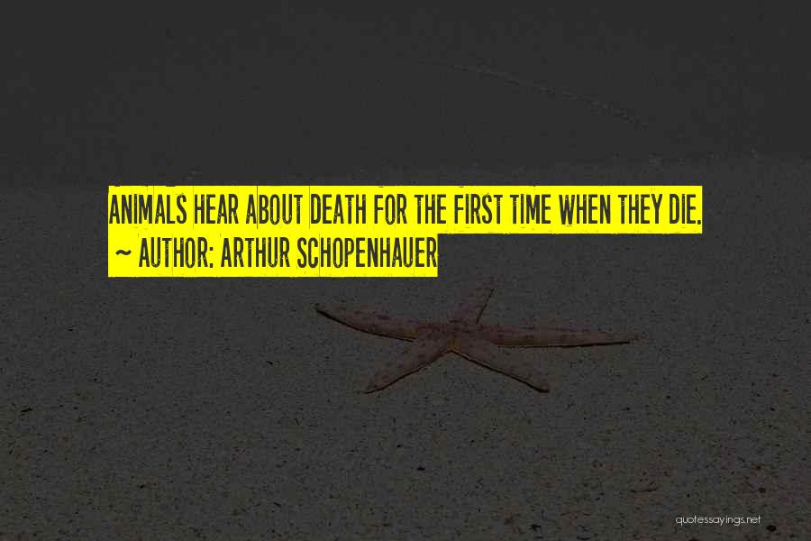 Arthur Schopenhauer Quotes: Animals Hear About Death For The First Time When They Die.