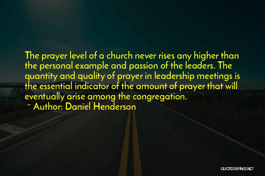 Daniel Henderson Quotes: The Prayer Level Of A Church Never Rises Any Higher Than The Personal Example And Passion Of The Leaders. The