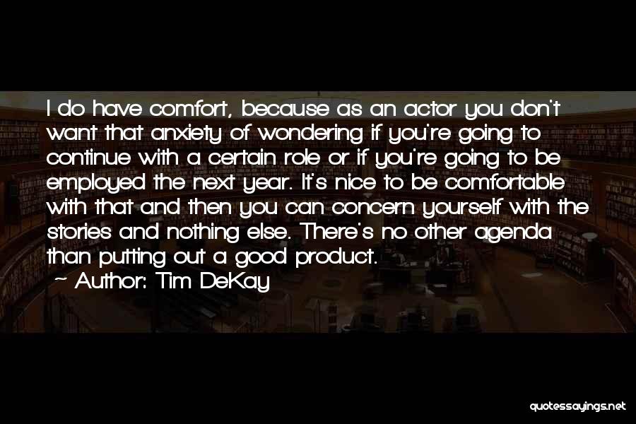 Tim DeKay Quotes: I Do Have Comfort, Because As An Actor You Don't Want That Anxiety Of Wondering If You're Going To Continue