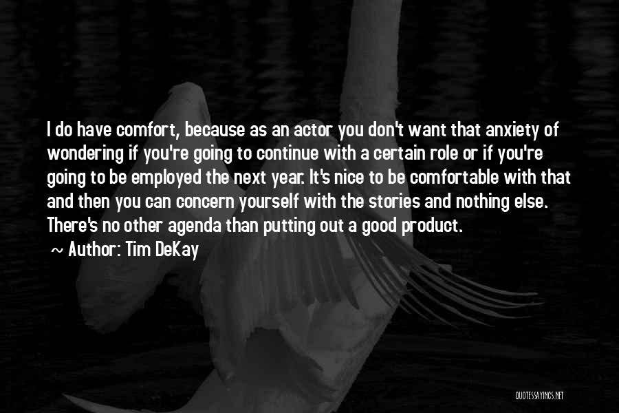 Tim DeKay Quotes: I Do Have Comfort, Because As An Actor You Don't Want That Anxiety Of Wondering If You're Going To Continue