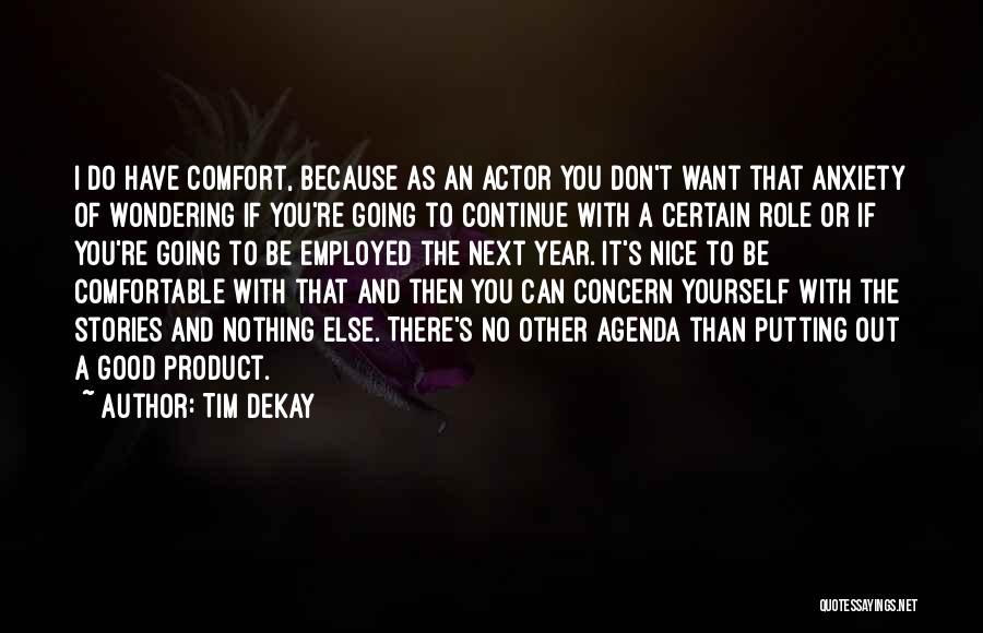 Tim DeKay Quotes: I Do Have Comfort, Because As An Actor You Don't Want That Anxiety Of Wondering If You're Going To Continue