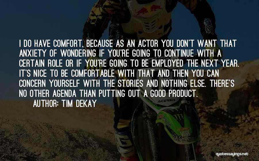 Tim DeKay Quotes: I Do Have Comfort, Because As An Actor You Don't Want That Anxiety Of Wondering If You're Going To Continue