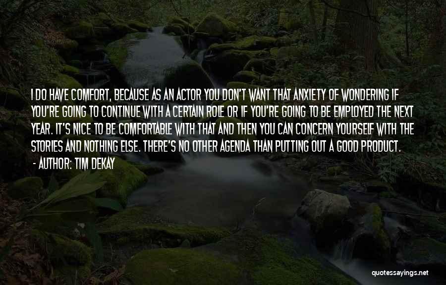 Tim DeKay Quotes: I Do Have Comfort, Because As An Actor You Don't Want That Anxiety Of Wondering If You're Going To Continue