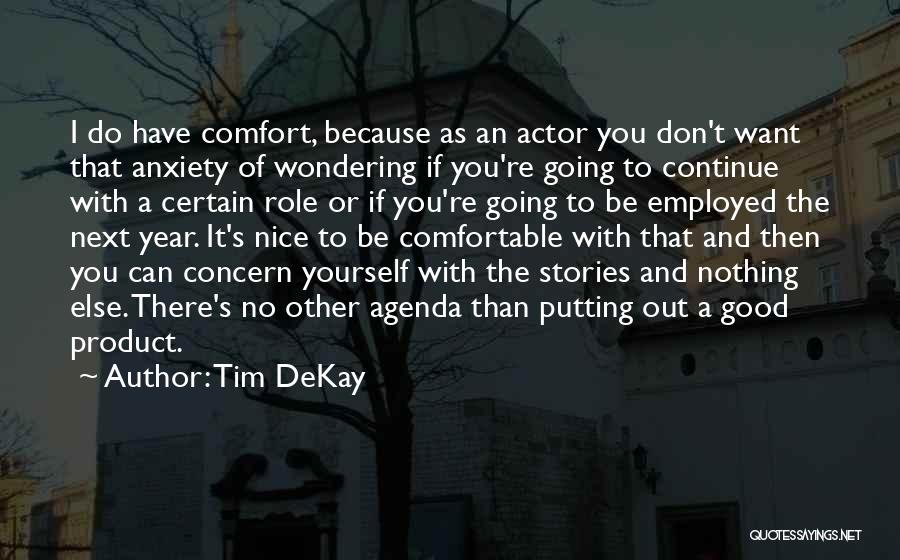 Tim DeKay Quotes: I Do Have Comfort, Because As An Actor You Don't Want That Anxiety Of Wondering If You're Going To Continue