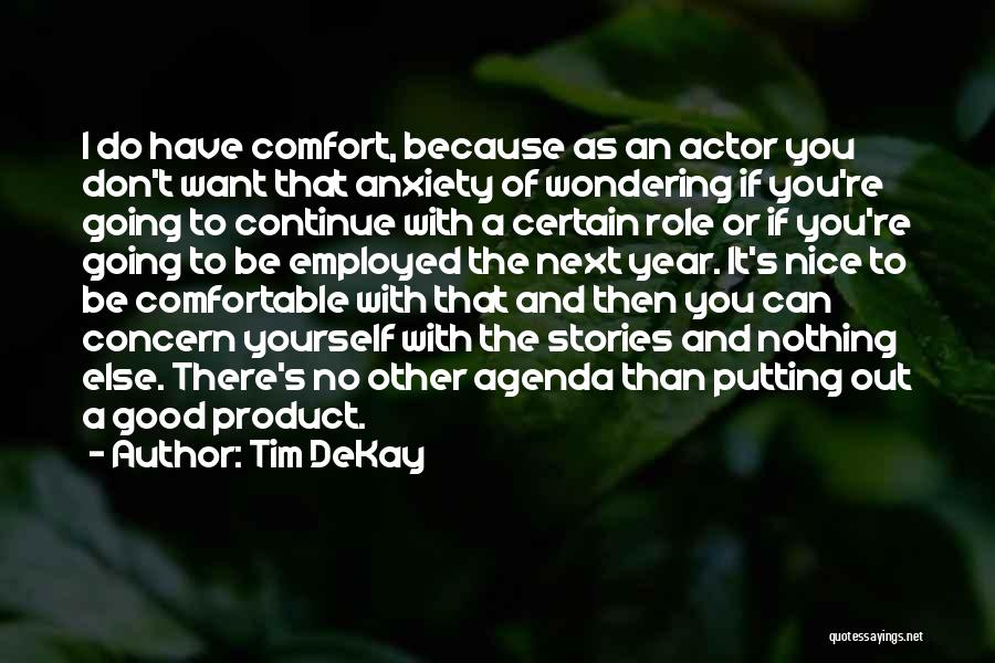 Tim DeKay Quotes: I Do Have Comfort, Because As An Actor You Don't Want That Anxiety Of Wondering If You're Going To Continue