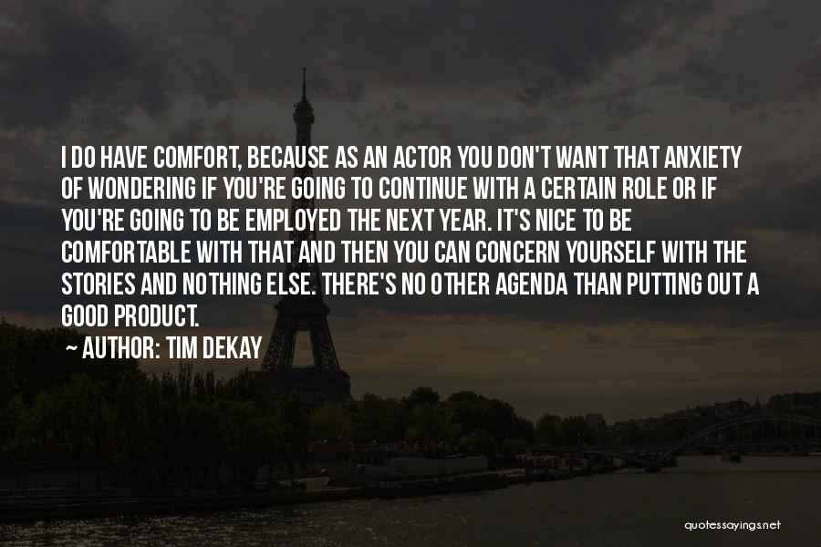 Tim DeKay Quotes: I Do Have Comfort, Because As An Actor You Don't Want That Anxiety Of Wondering If You're Going To Continue