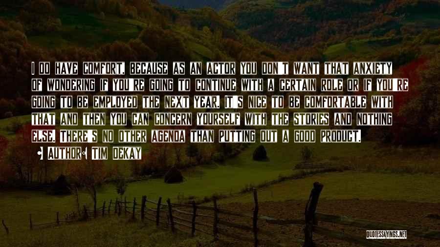 Tim DeKay Quotes: I Do Have Comfort, Because As An Actor You Don't Want That Anxiety Of Wondering If You're Going To Continue