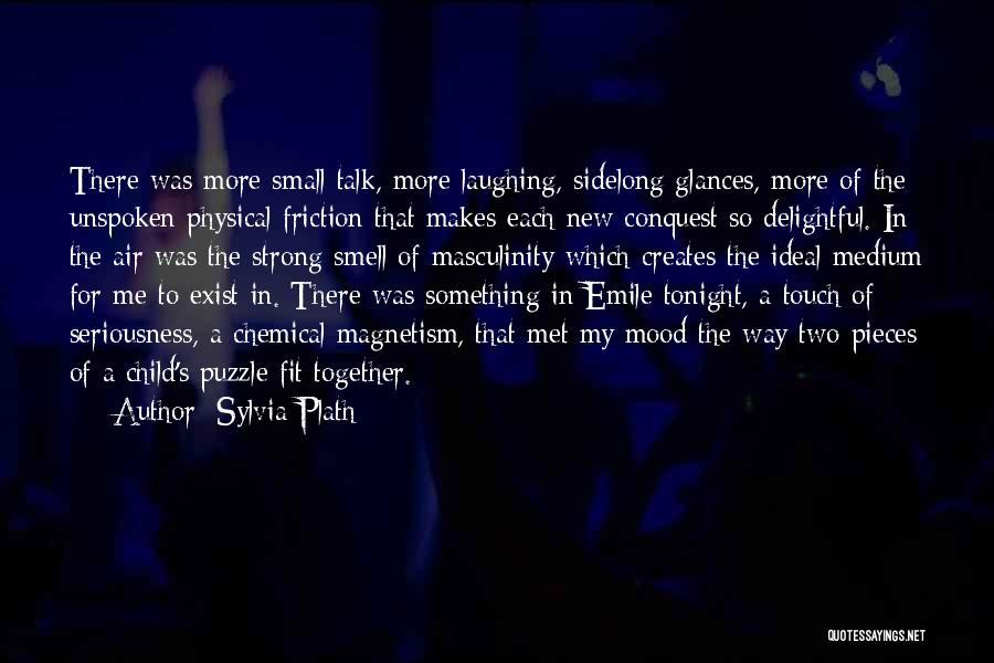 Sylvia Plath Quotes: There Was More Small Talk, More Laughing, Sidelong Glances, More Of The Unspoken Physical Friction That Makes Each New Conquest