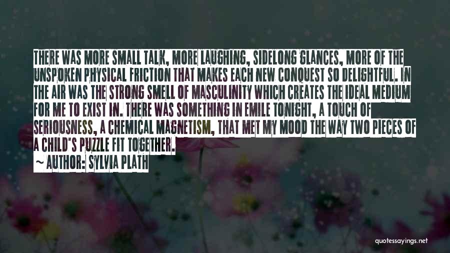 Sylvia Plath Quotes: There Was More Small Talk, More Laughing, Sidelong Glances, More Of The Unspoken Physical Friction That Makes Each New Conquest