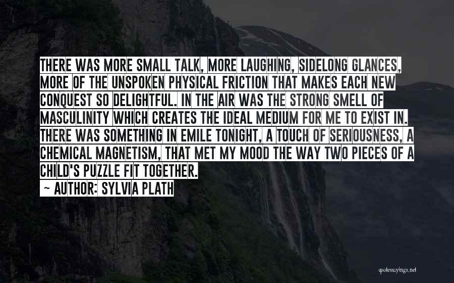 Sylvia Plath Quotes: There Was More Small Talk, More Laughing, Sidelong Glances, More Of The Unspoken Physical Friction That Makes Each New Conquest