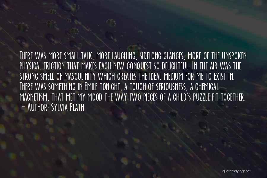 Sylvia Plath Quotes: There Was More Small Talk, More Laughing, Sidelong Glances, More Of The Unspoken Physical Friction That Makes Each New Conquest