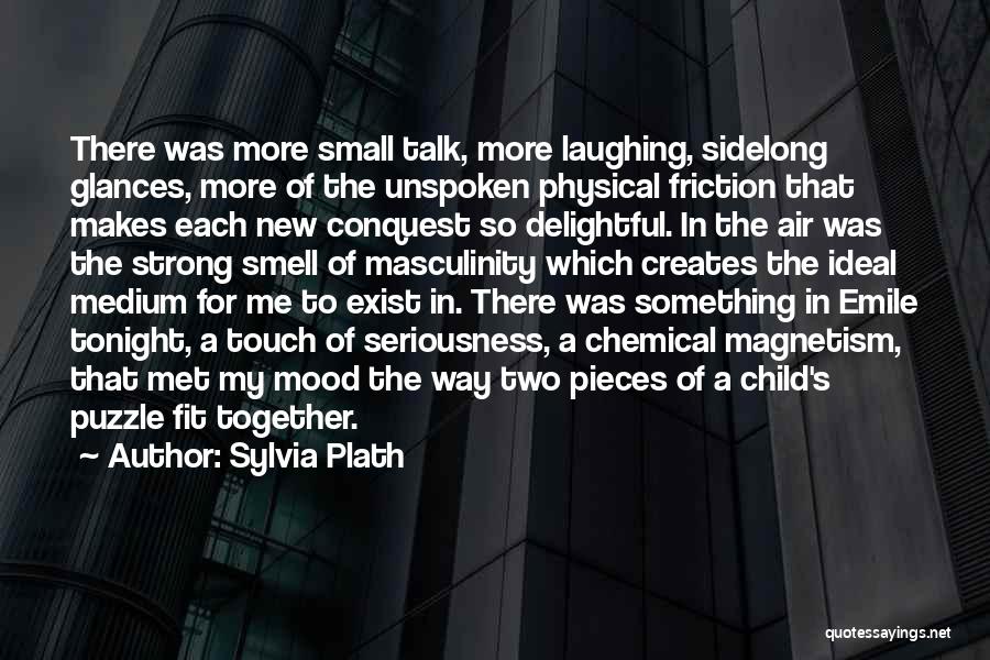 Sylvia Plath Quotes: There Was More Small Talk, More Laughing, Sidelong Glances, More Of The Unspoken Physical Friction That Makes Each New Conquest