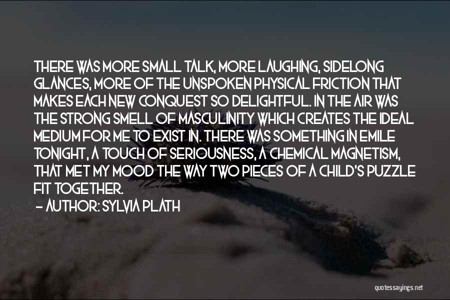 Sylvia Plath Quotes: There Was More Small Talk, More Laughing, Sidelong Glances, More Of The Unspoken Physical Friction That Makes Each New Conquest