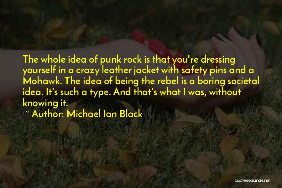 Michael Ian Black Quotes: The Whole Idea Of Punk Rock Is That You're Dressing Yourself In A Crazy Leather Jacket With Safety Pins And